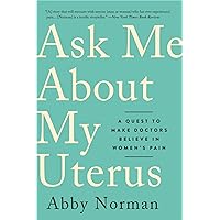 Ask Me About My Uterus: A Quest to Make Doctors Believe in Women's Pain Ask Me About My Uterus: A Quest to Make Doctors Believe in Women's Pain Paperback Kindle Audible Audiobook Hardcover