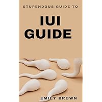 STUPENDOUS GUIDE TO IUI GUIDE STUPENDOUS GUIDE TO IUI GUIDE Kindle Hardcover Paperback