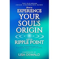 The Pleiadian Awake Channeling Guide: How to Experience Your Soul's Origin With The Ripple Point (The Transmissions of Pleiadian Great Light Channel)
