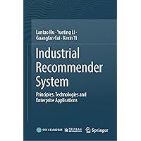 Industrial Recommender System: Principles, Technologies and Enterprise Applications Industrial Recommender System: Principles, Technologies and Enterprise Applications Kindle Hardcover