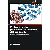Probiotici nella produzione di vitamine del gruppo B.: Probiotici e vitamine del gruppo B (Italian Edition)