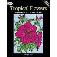 Tropical Flowers Stained Glass Coloring Book (Dover Flower Coloring Books) Tropical Flowers Stained Glass Coloring Book (Dover Flower Coloring Books) Paperback