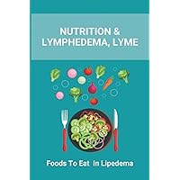 Nutrition & Lymphedema, Lyme: Foods To Eat In Lipedema: Is There A Special Diet For Lymphedema Nutrition & Lymphedema, Lyme: Foods To Eat In Lipedema: Is There A Special Diet For Lymphedema Paperback Kindle