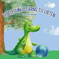 Little Dino Learns to Listen: Learn the Importance of Listening to Your Parents Little Dino Learns to Listen: Learn the Importance of Listening to Your Parents Paperback Kindle