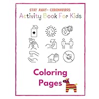 Stay Away Coronavirus- Activity Book For Kids: Colouring book for kids ages 4-10 help children learn about COVID-19 and learn more about ... during the epidemic coronavirus-30 Pages