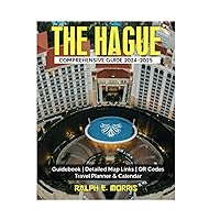 THE HAGUE COMPREHENSIVE GUIDE 2024-2025: An In-depth Exploration of History, Culture, Cuisine & Hidden Gems in the heart of Netherlands - Packed With Detailed Map Links, QR Codes & Travel Planner