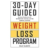 30-Day Guided Weight Loss Program: Optimum Combination of Intermittent Fasting, Dieting, Running and Skipping 30-Day Guided Weight Loss Program: Optimum Combination of Intermittent Fasting, Dieting, Running and Skipping Paperback Kindle