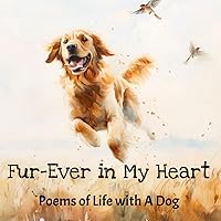 Fur-Ever in My Heart: Poems of Life with A Dog