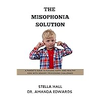 THE MISOPHONIA SOLUTION: A Parent's Guide To Raising Happy And Healthy Kids With Sensory Processing Challenges THE MISOPHONIA SOLUTION: A Parent's Guide To Raising Happy And Healthy Kids With Sensory Processing Challenges Kindle Paperback