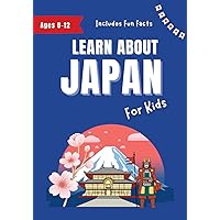 Learn About Japan for Kids: Ages 8-12 Includes Fun Facts About Japan's History and Modern Culture (Learn About the World)