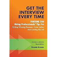 Get the Interview Every Time: Fortune 500 Hiring Professionals' Tips for Writing Winning Resumes, Cover Letters and Landing the Job Get the Interview Every Time: Fortune 500 Hiring Professionals' Tips for Writing Winning Resumes, Cover Letters and Landing the Job Paperback Kindle