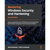Mastering Windows Security and Hardening - Second Edition: Secure and protect your Windows environment from cyber threats using zero-trust security principles