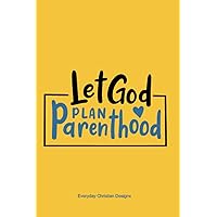Let God Plan Parenthood: Daily Prayer Journal for Prayer, Praise and Thanks for Pro Life Advocates