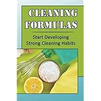 Cleaning Formulas: Start Developing Strong Cleaning Habits