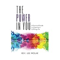 The Power In You: A Practical Guide to Creating a Fulfilling Life The Power In You: A Practical Guide to Creating a Fulfilling Life Paperback Audible Audiobook Kindle Hardcover