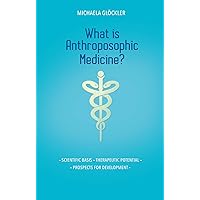What Is Anthroposophic Medicine?: Scientific Basis – Therapeutic Potential – Prospects for Development