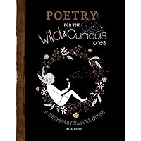 Poetry for the Wild & Curious Ones: A Necessary Nature Guide Poetry for the Wild & Curious Ones: A Necessary Nature Guide Paperback Kindle Hardcover