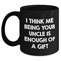 Funny Enough Gift For Uncle - I Think Me Being Your Uncle Is Enough Of A Gift Black Coffee Mug - Mother's Day Unique Gifts For Uncle