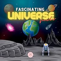 Fascinating Universe Facts for Kids: Learn about Space, the Solar System, Galaxies, Planets, Black Holes and More! (Educational books for kids)