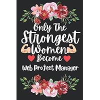 Mothers Day Gifts: Only The Strongest Women Become Web Project Manager: Perfect Appreciations and Mothers Day Journal present for Mum. Funny Birthday and Gag gift for Mother and Ladies co workers