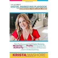 The Ultimate Digital Marketing Playbook for Dominating Your Local Area: Take the Guesswork Out of Digital Marketing, Maximize Profits and Become the ... or Profession... Even in a Bad Economy