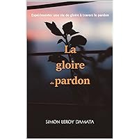 LA GLOIRE DU PARDON (French Edition) LA GLOIRE DU PARDON (French Edition) Kindle Paperback