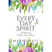 Every Day Spirit: A Daybook of Wisdom, Joy and Peace Every Day Spirit: A Daybook of Wisdom, Joy and Peace Paperback Kindle Hardcover