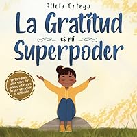 La Gratitud es mi Superpoder: un libro para niños sobre dar gracias y practicar la positividad (Mis libros de superpoderes) (Spanish Edition)