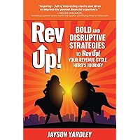 Rev Up!: Bold and Disruptive Strategies to Rev Up! Your Revenue Cycle Hero's Journey Rev Up!: Bold and Disruptive Strategies to Rev Up! Your Revenue Cycle Hero's Journey Paperback Kindle Hardcover