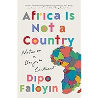 Africa Is Not a Country: Notes on a Bright Continent Africa Is Not a Country: Notes on a Bright Continent Paperback Kindle Audible Audiobook Hardcover Audio CD
