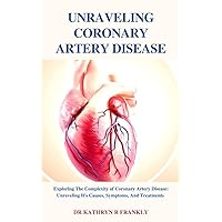 Unraveling Coronary Artery Disease: Exploring the complexity of Coronary Artery Disease: Unraveling its causes, symptoms, and treatments