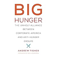 Big Hunger: The Unholy Alliance between Corporate America and Anti-Hunger Groups (Food, Health, and the Environment) Big Hunger: The Unholy Alliance between Corporate America and Anti-Hunger Groups (Food, Health, and the Environment) Paperback Kindle Hardcover