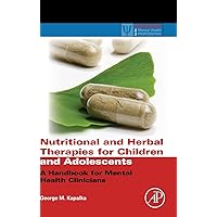 Nutritional and Herbal Therapies for Children and Adolescents: A Handbook for Mental Health Clinicians (Practical Resources for the Mental Health Professional) Nutritional and Herbal Therapies for Children and Adolescents: A Handbook for Mental Health Clinicians (Practical Resources for the Mental Health Professional) Hardcover Kindle
