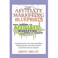 AFFILIATE MARKETING BLUEPRINTS: STEP BY STEP GUIDE TO RUN A SUCCESSFUL AFFILIATE MARKETING BUSINESS, TURN THEM TO PASSIVE INCOME STREAM, EVEN AS A BEGINNER AFFILIATE MARKETING BLUEPRINTS: STEP BY STEP GUIDE TO RUN A SUCCESSFUL AFFILIATE MARKETING BUSINESS, TURN THEM TO PASSIVE INCOME STREAM, EVEN AS A BEGINNER Kindle Paperback