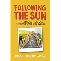 Following the Sun: Tales (and Fails) From a Year Around the World With Our Kids Following the Sun: Tales (and Fails) From a Year Around the World With Our Kids Paperback Kindle
