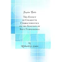 The Effect of Cigarette Characteristics on the Ignition of Soft Furnishings (Classic Reprint) The Effect of Cigarette Characteristics on the Ignition of Soft Furnishings (Classic Reprint) Hardcover Paperback