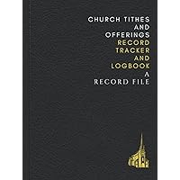Church tithes and offerings record tracker and logbook: A logbook to track Church tithe, offering,missions,donations, financial record maintenance ... book for small medium or big church