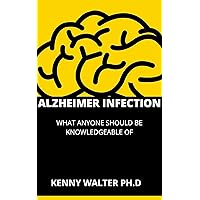 ALZHEIMER INFECTION: WHAT ANYONE SHOULD BE KNOWLEDGEABLE OF ALZHEIMER INFECTION: WHAT ANYONE SHOULD BE KNOWLEDGEABLE OF Kindle Paperback