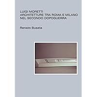 Luigi Moretti, architetture tra Roma e Milano nel secondo dopoguerra (Italian Edition) Luigi Moretti, architetture tra Roma e Milano nel secondo dopoguerra (Italian Edition) Kindle Paperback