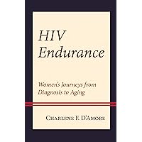 HIV Endurance: Women’s Journeys from Diagnosis to Aging (Health and Aging in the Margins) HIV Endurance: Women’s Journeys from Diagnosis to Aging (Health and Aging in the Margins) Hardcover Kindle