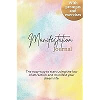 Manifestation Journal - Journaling for manifesting: a beginner's guide - the easy way to start using the law of attraction and manifest your dream life - with prompts and exercises Manifestation Journal - Journaling for manifesting: a beginner's guide - the easy way to start using the law of attraction and manifest your dream life - with prompts and exercises Paperback