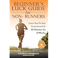 Beginner's Luck Guide For Non-Runners: Learn To Run From Scratch To An Hour In 10 Weeks Beginner's Luck Guide For Non-Runners: Learn To Run From Scratch To An Hour In 10 Weeks Paperback Kindle Audible Audiobook