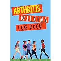 Arthritis Walking Log Book: For Better Health , Daily Walk Tracker , 6 x 9 inch logbook to track your walks