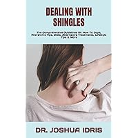 DEALING WITH SHINGLES: The Comprehensive Guidelines On How To Cope, Preventive Tips, Diets, Alternative Treatments, Lifestyle Tips & More DEALING WITH SHINGLES: The Comprehensive Guidelines On How To Cope, Preventive Tips, Diets, Alternative Treatments, Lifestyle Tips & More Paperback Kindle