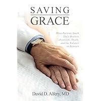 Saving Grace: What Patients Teach Their Doctors about Life, Death, and the Balance in Between Saving Grace: What Patients Teach Their Doctors about Life, Death, and the Balance in Between Paperback Kindle Audible Audiobook Hardcover