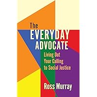 The Everyday Advocate: Living Out Your Calling to Social Justice The Everyday Advocate: Living Out Your Calling to Social Justice Paperback Kindle