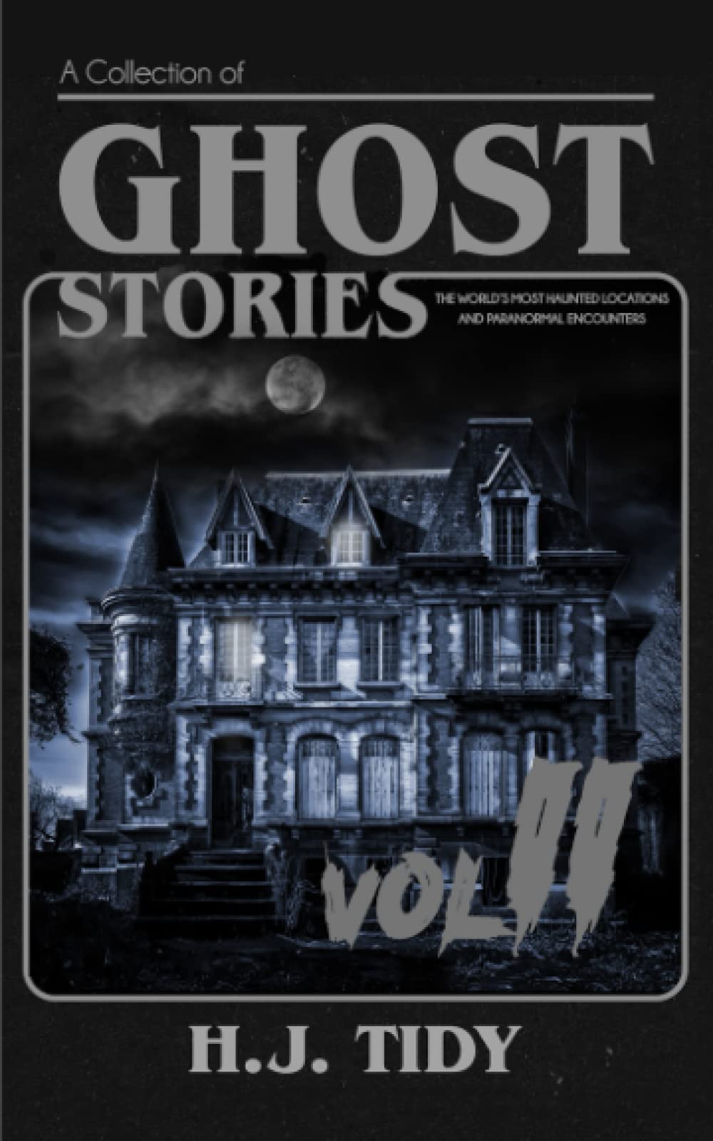 Ghost Stories VOL II: A Collection of the World’s Most Haunted Locations and Paranormal Encounters (PARANORMAL LOCATIONS SERIES)
