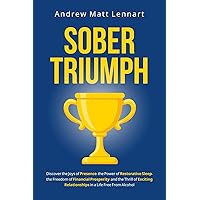 Sober Triumph: Discover the Joys of Presence, the Power of Restorative Sleep, the Freedom of Financial Prosperity, and the Thrill of Exciting Relationships ... Recovery Lifeboat Supplies Book 5)