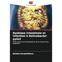 Dysbiose intestinale et infection à Helicobacter pylori: Particularités de la pathogenèse, de la clinique et du traitement (French Edition)