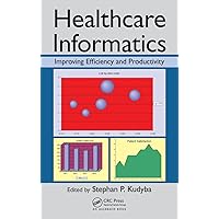 Healthcare Informatics: Improving Efficiency and Productivity Healthcare Informatics: Improving Efficiency and Productivity Hardcover Kindle